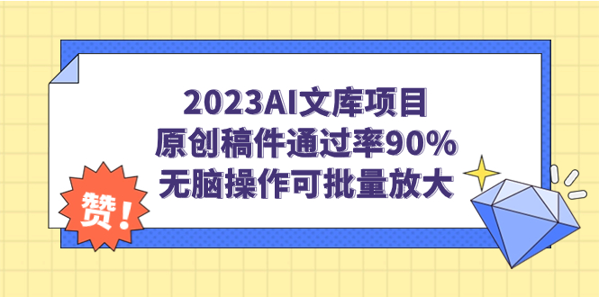 （7122期）2023AI文库项目，原创稿件通过率90%，无脑操作可批量放大-副业库