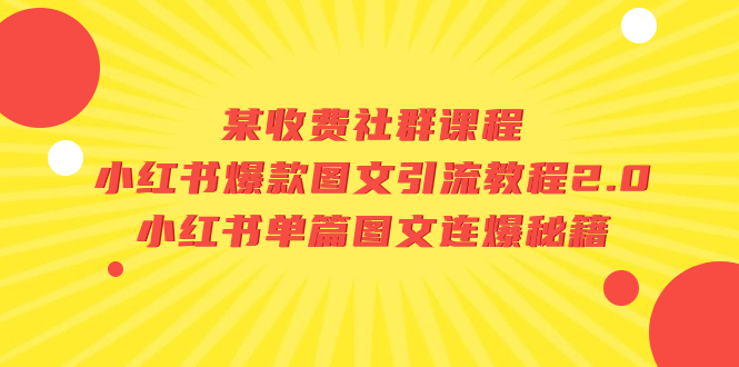 （7189期）某收费社群课程：小红书爆款图文引流教程2.0+小红书单篇图文连爆秘籍-副业库