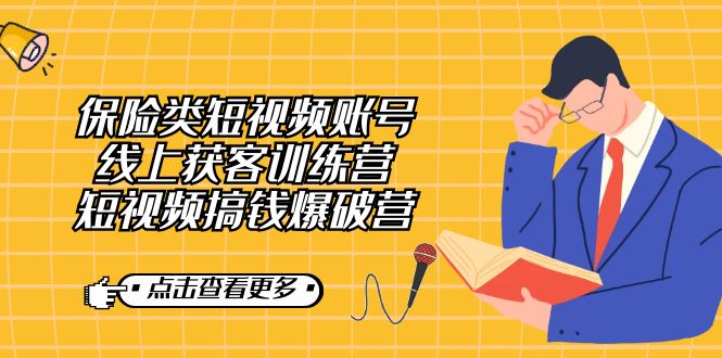 （7216期）保险类短视频账号线上获客训练营，短视频搞钱爆破营-副业库