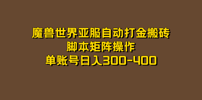 （7289期）魔兽世界亚服自动打金搬砖，脚本矩阵操作，单账号日入300-400-副业库