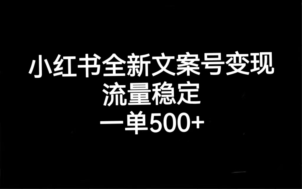 （7337期）小红书全新文案号变现，流量稳定，一单收入500+-副业库