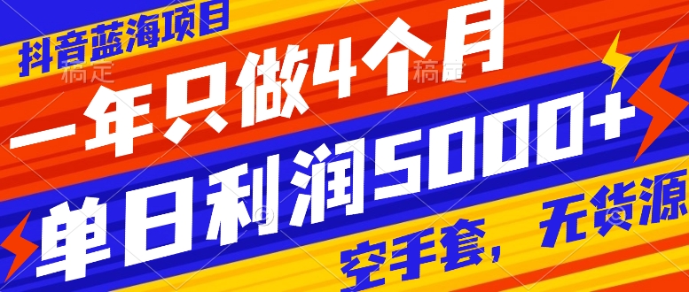 （7952期）抖音蓝海项目，一年只做4个月，空手套，无货源，单日利润5000+-副业库