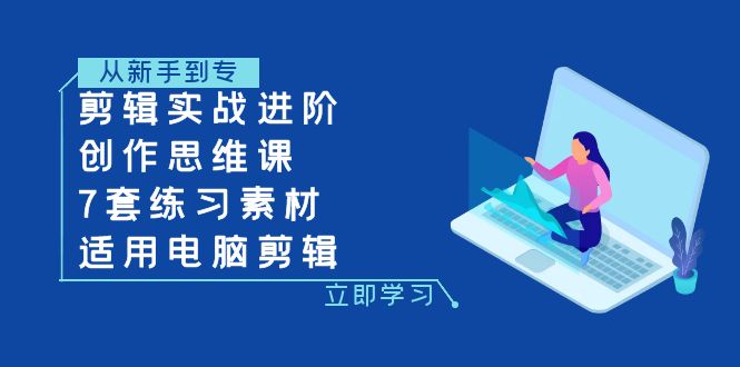 （7927期）剪辑实战进阶+创作思维课+7套练习素材-适用电脑剪辑-副业库