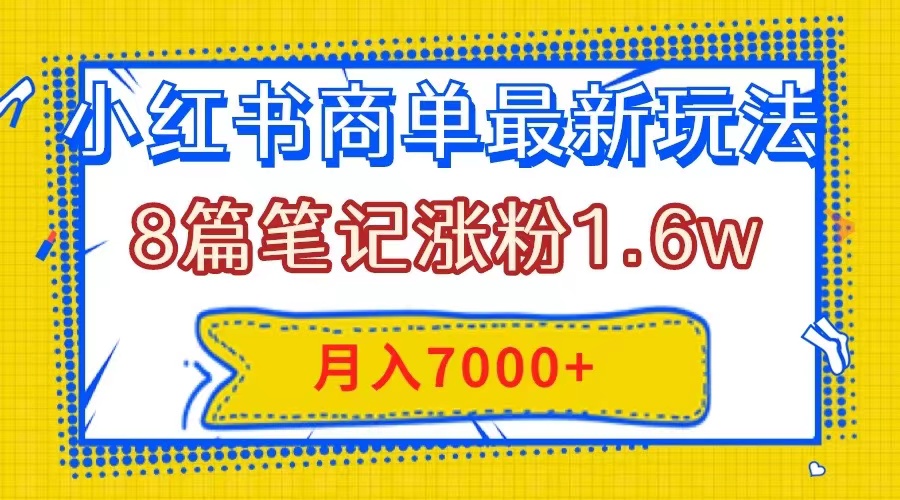 （7954期）小红书商单最新玩法，8篇笔记涨粉1.6w，几分钟一个笔记，月入7000+-副业库