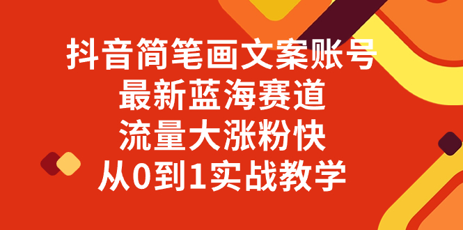 （8098期）抖音简笔画文案账号，最新蓝海赛道，流量大涨粉快，从0到1实战教学-副业库
