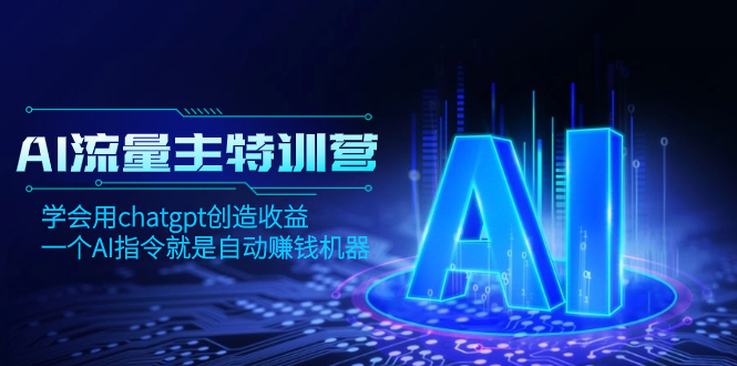 （8175期）AI流量主训练营，学会用chatgpt创造收益，一个AI指令就是自动赚钱机器-副业库