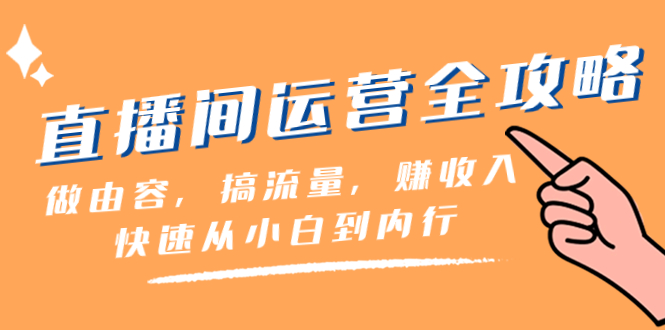 （8242期）直播间-运营全攻略：做由容，搞流量，赚收入一快速从小白到内行（46节课）-副业库