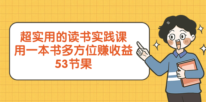 （8269期）超实用的 读书实践课，用一本书 多方位赚收益（53节课）-副业库