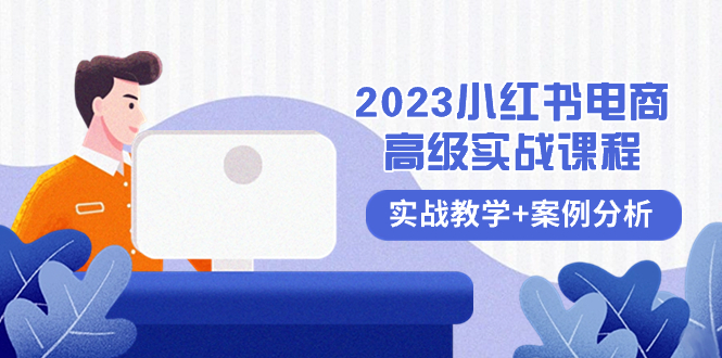 （8342期）2023小红书-电商高级实战课程，实战教学+案例分析（38节课）-副业库