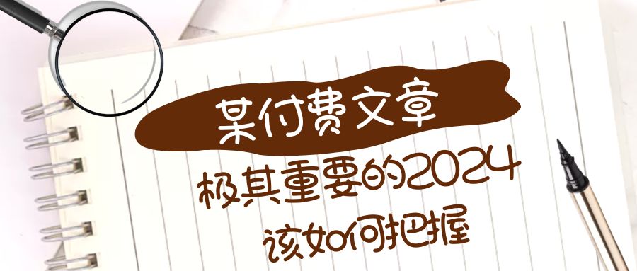 （8367期）极其重要的2024该如何把握？【某公众号付费文章】-副业库