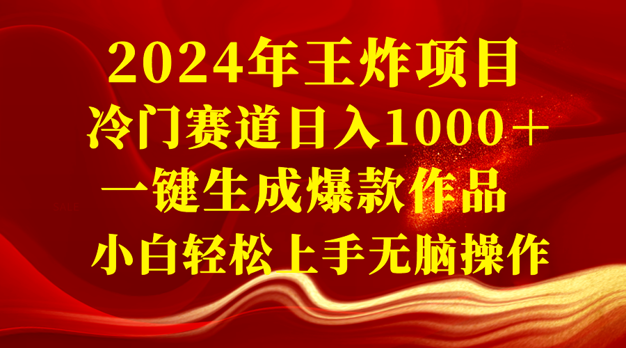 （8443期）2024年王炸项目 冷门赛道日入1000＋一键生成爆款作品 小白轻松上手无脑操作-副业库
