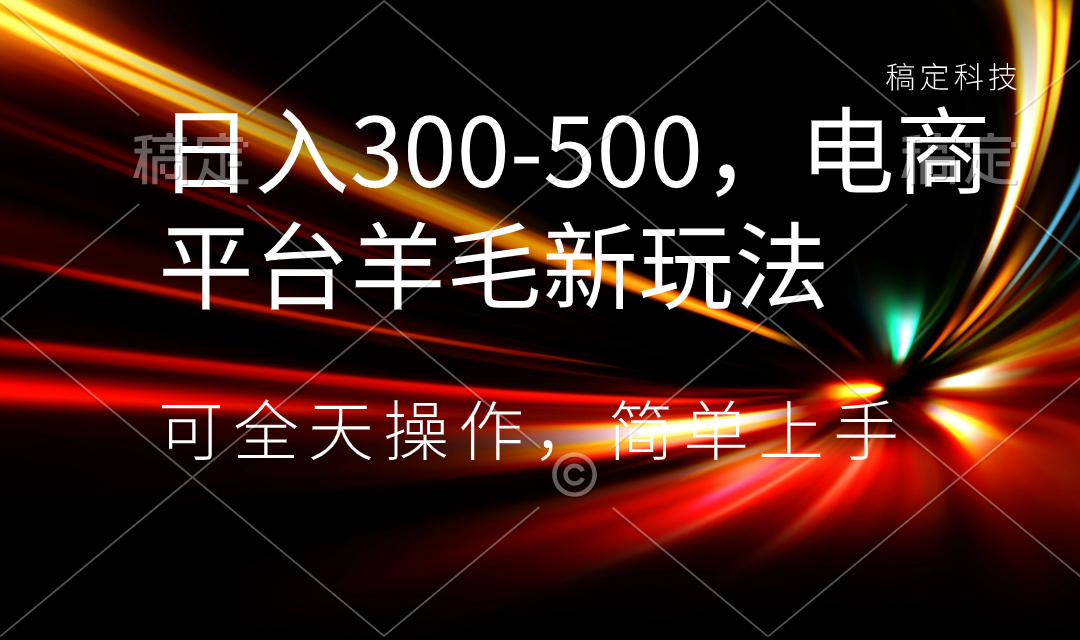 （8495期）日入300-500，电商平台羊毛新玩法，可全天操作，简单上手-副业库