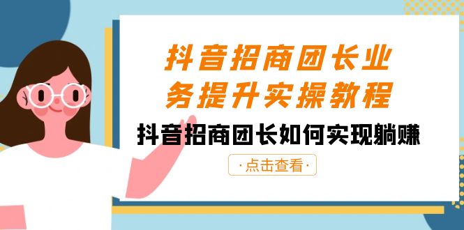 （8538期）抖音-招商团长业务提升实操教程，抖音招商团长如何实现躺赚（38节）-副业库