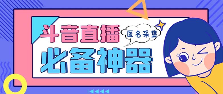 （8641期）最新斗音直播间采集，支持采集连麦匿名直播间，精准获客神器【采集脚本+…-副业库