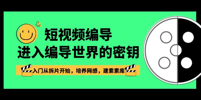 （8670期）短视频-编导进入编导世界的密钥，入门从拆片开始，培养网感，建素素库-副业库