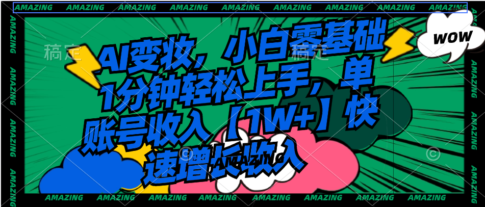 （8710期）AI变妆，小白零基础1分钟轻松上手，单账号收入【1W+】快速增长收入-副业库