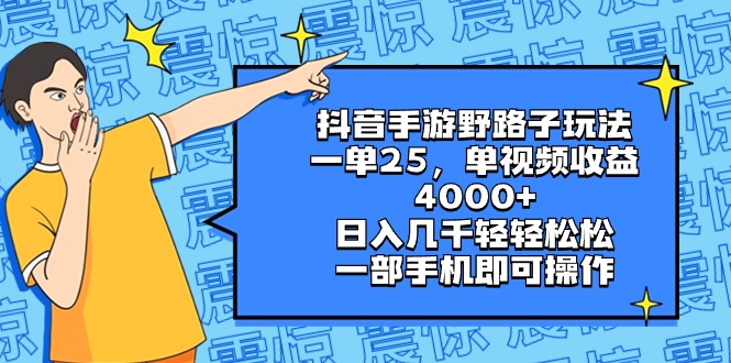 （8782期）抖音手游野路子玩法，一单25，单视频收益4000+，日入几千轻轻松松，一部…-副业库