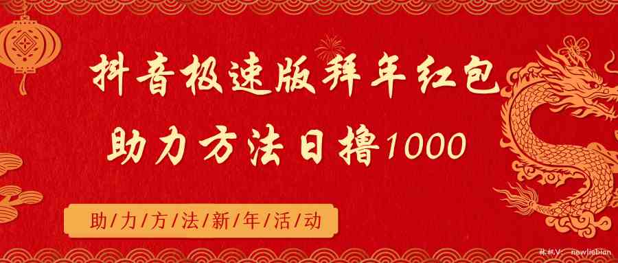 （8930期）抖音极速版拜年红包助力方法日撸1000+-副业库
