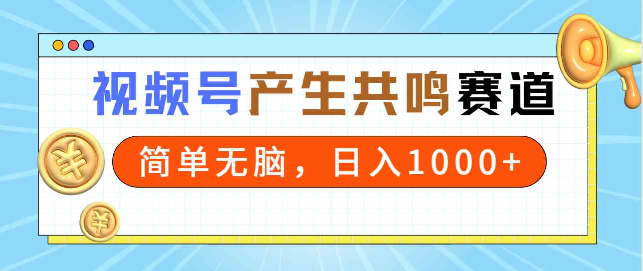 （9133期）2024年视频号，产生共鸣赛道，简单无脑，一分钟一条视频，日入1000+-副业库