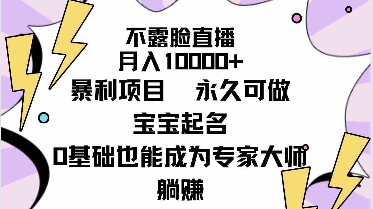 （9326期）不露脸直播，月入10000+暴利项目，永久可做，宝宝起名（详细教程+软件）-副业库
