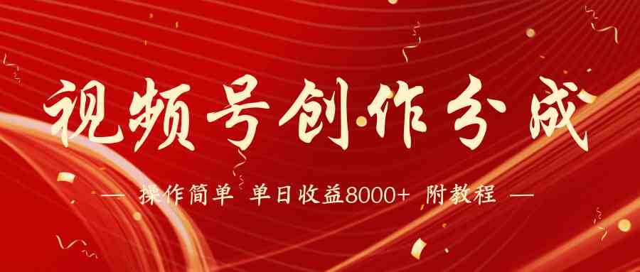 （9474期）【蓝海项目】视频号创作分成计划，24年最新热门玩法，单天收益破8000+！-副业库