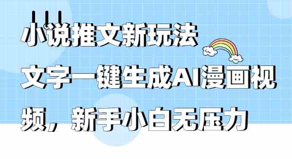 （9555期）小说推文新玩法，文字一键生成AI漫画视频，新手小白无压力-副业库