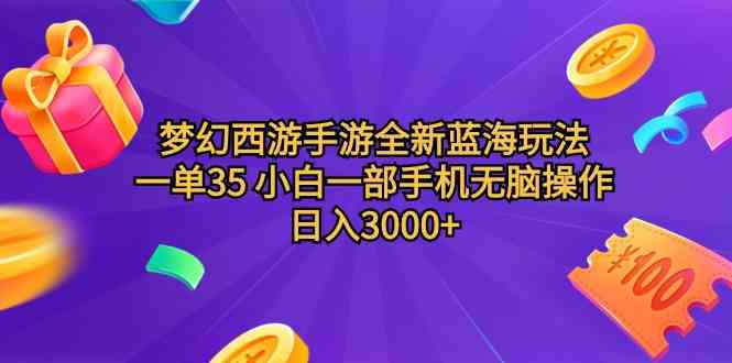 （9612期）梦幻西游手游全新蓝海玩法 一单35 小白一部手机无脑操作 日入3000+轻轻…-副业库
