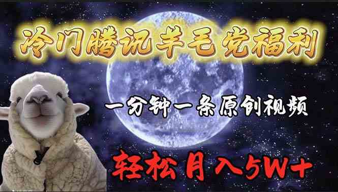 （9758期）冷门腾讯羊毛党福利，1分钟中一条原创视频，轻松月入50000+-副业库