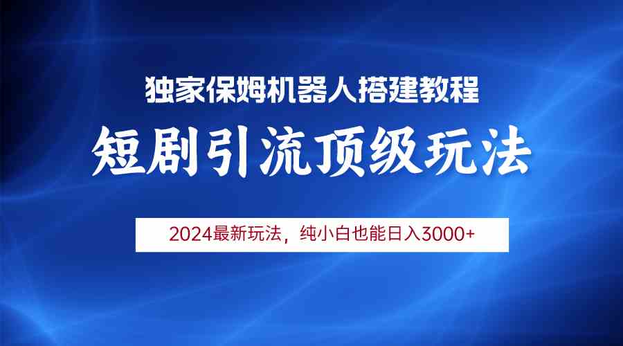 （9780期）2024短剧引流机器人玩法，小白月入3000+-副业库