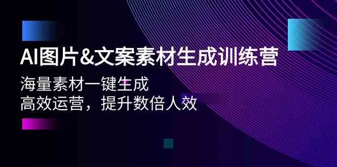 （9869期）AI图片&文案素材生成训练营，海量素材一键生成 高效运营 提升数倍人效-副业库