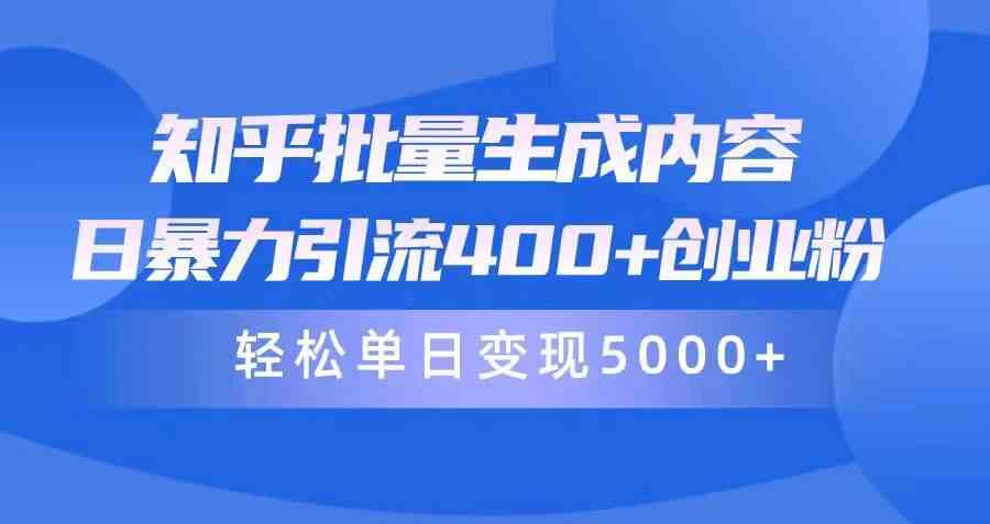（9980期）知乎批量生成内容，日暴力引流400+创业粉，轻松单日变现5000+-副业库