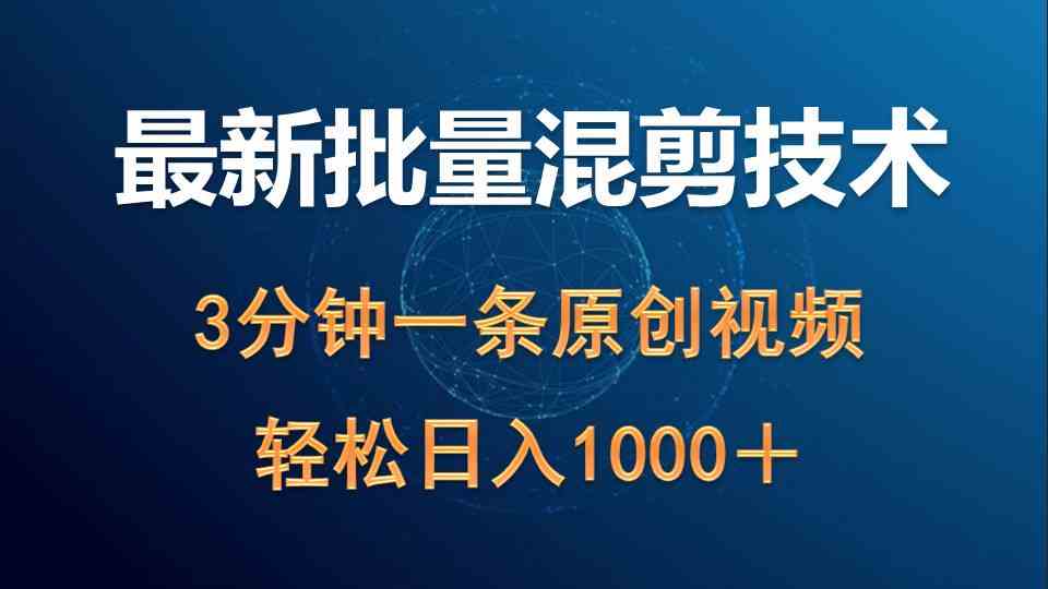 （9982期）最新批量混剪技术撸收益热门领域玩法，3分钟一条原创视频，轻松日入1000＋-副业库