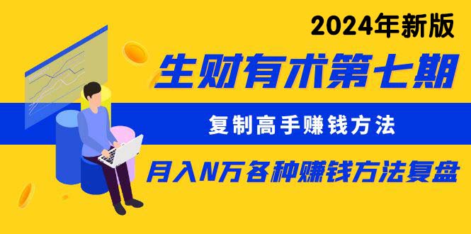 （10251期）生财有术第七期：复制高手赚钱方法 月入N万各种方法复盘（更新24年0417）-副业库