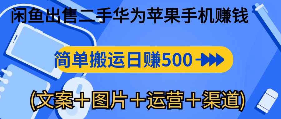 （10470期）闲鱼出售二手华为苹果手机赚钱，简单搬运 日赚500-1000(文案＋图片＋运…-副业库