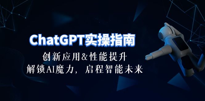 （10556期）ChatGPT-实操指南：创新应用及性能提升，解锁 AI魔力，启程智能未来-30节-副业库