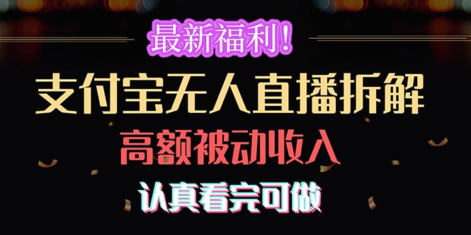 （10619期）最新福利！支付宝无人直播拆解，实现高额被动收入，认真看完可做-副业库