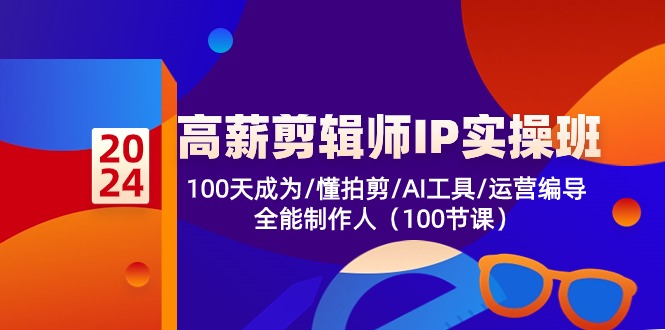 （10783期）高薪-剪辑师IP实操班-第2期，100天成为懂拍剪/AI工具/运营编导/全能制作人-副业库