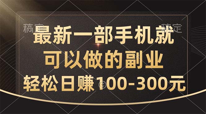 （10926期）最新一部手机就可以做的副业，轻松日赚100-300元-副业库