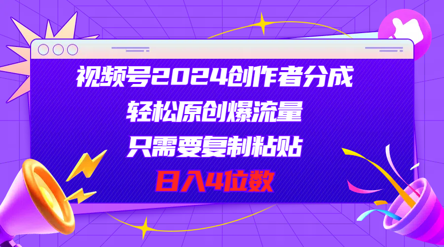 （11018期）视频号2024创作者分成，轻松原创爆流量，只需要复制粘贴，日入4位数-副业库