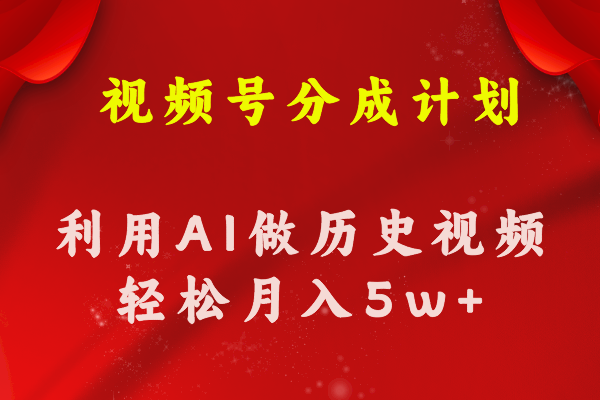 （11066期）视频号创作分成计划  利用AI做历史知识科普视频 月收益轻松50000+-副业库