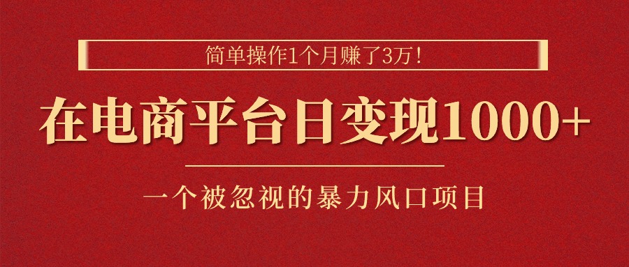 （11160期）简单操作1个月赚了3万！在电商平台日变现1000+！一个被忽视的暴力风口…-副业库