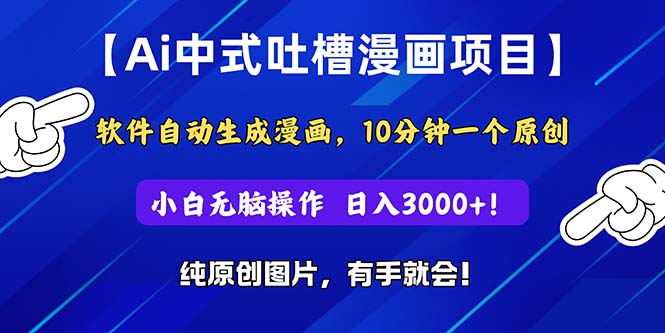 （11195期）Ai中式吐槽漫画项目，软件自动生成漫画，10分钟一个原创，小白日入3000+-副业库