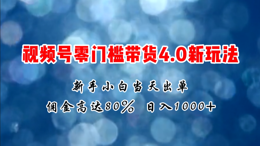 （11358期）微信视频号零门槛带货4.0新玩法，新手小白当天见收益，日入1000+-副业库