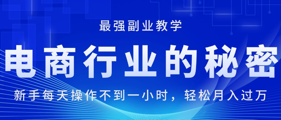 （11427期）电商行业的秘密，新手每天操作不到一小时，月入过万轻轻松松，最强副业…-副业库