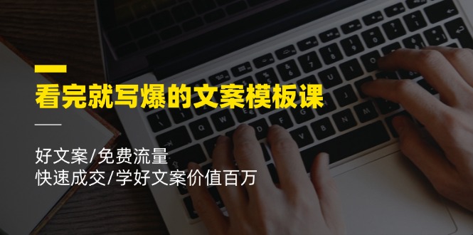 （11570期）看完就 写爆的文案模板课，好文案/免费流量/快速成交/学好文案价值百万-副业库