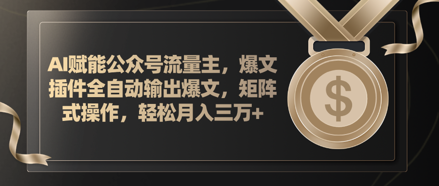（11604期）AI赋能公众号流量主，插件输出爆文，矩阵式操作，轻松月入三万+-副业库