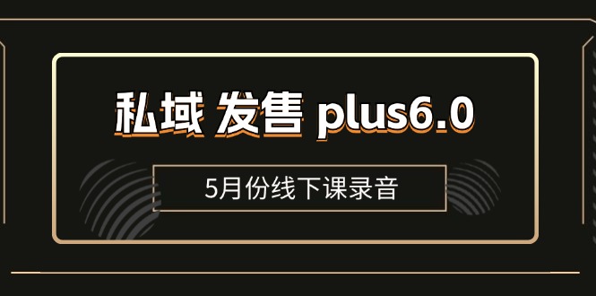 （11612期）私域 发售 plus6.0【5月份线下课录音】/全域套装 sop流程包，社群发售…-副业库