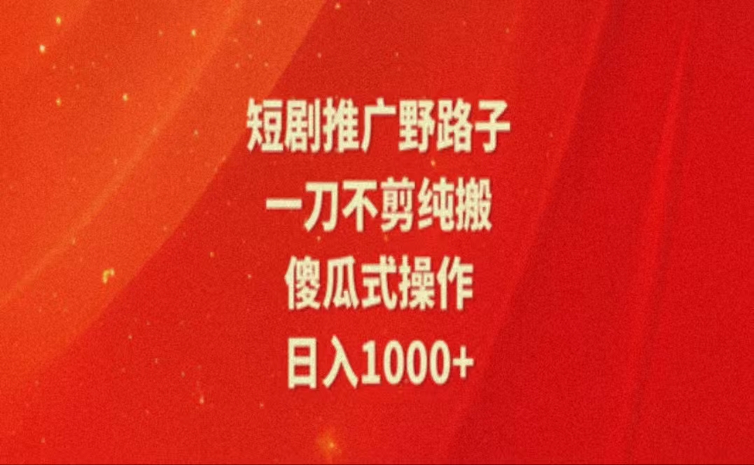 （11642期）暑假风口项目，短剧推广全新玩法，一刀不剪纯搬运，轻松日入1000+-副业库