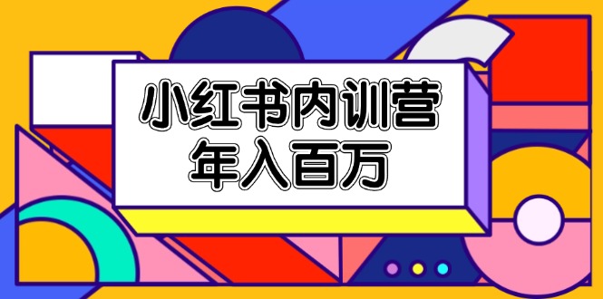 （11621期）小红书内训营，底层逻辑/定位赛道/账号包装/内容策划/爆款创作/年入百万-副业库