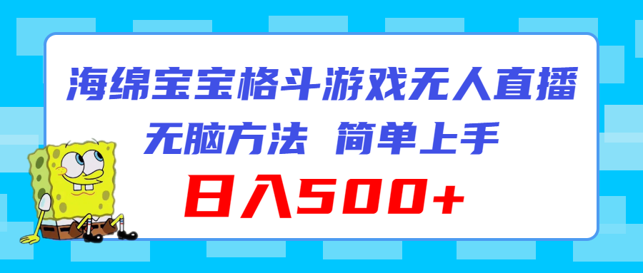 （11739期）海绵宝宝格斗对战无人直播，无脑玩法，简单上手，日入500+-副业库
